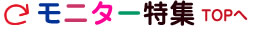 モニター特集TOPへ