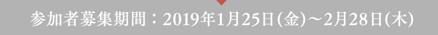 参加者募集期間：2019年1月25日(金)～2月28日(木)