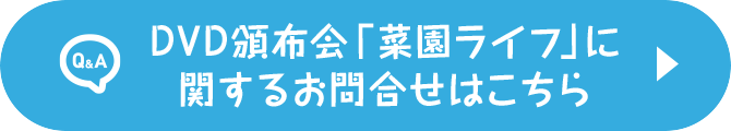 Q&A　DVD頒布会「菜園ライフ」に関するお問い合わせはこちら▶