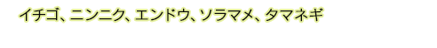 イチゴ、ニンニク、エンドウ、ソラマメ、タマネギ