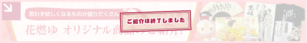 ご紹介は終了しました　思わず欲しくなるものが盛りだくさん　花燃ゆ　オリジナル商品のご紹介！