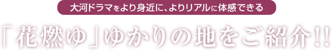 大河ドラマをより身近に、よりリアルに体感できる 「花燃ゆ」ゆかりの地をご紹介!!