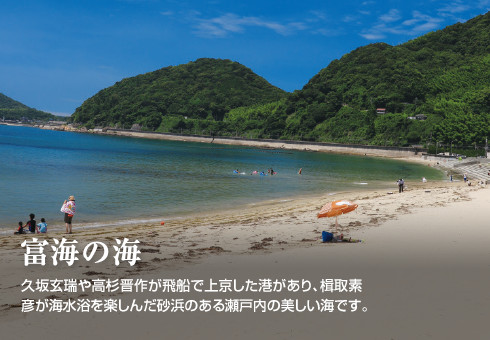 富海の海　久坂玄瑞や高杉晋作が飛船で上京した港があり、楫取素彦が海水浴を楽しんだ砂浜のある瀬戸内の美しい海です。